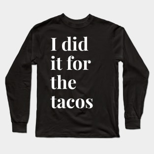 I Did It For The Tacos Long Sleeve T-Shirt